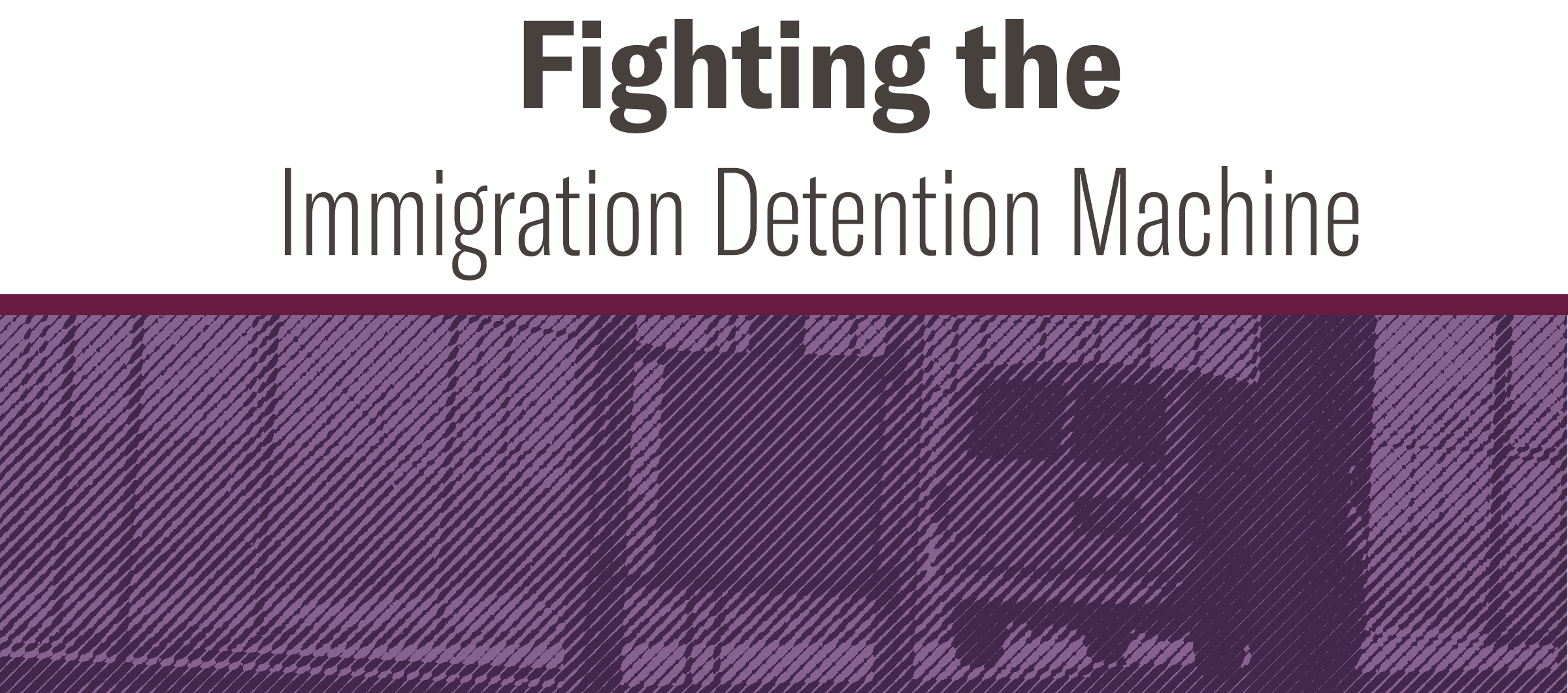 Fighting-The-Immigration-Detention-Machine