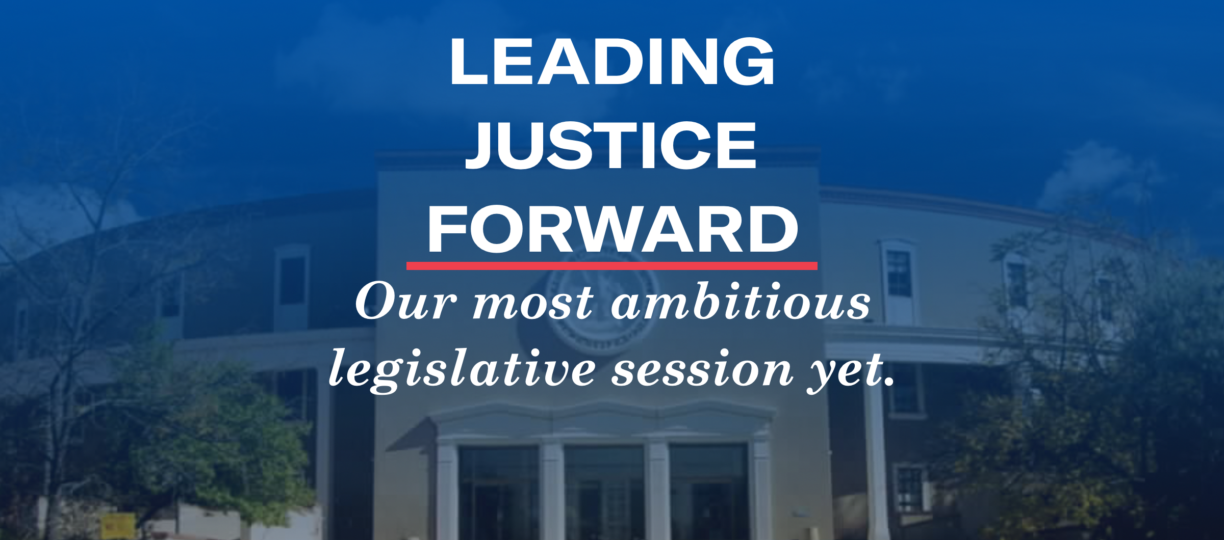 Leading Justice Forward: Our most ambitious legislative session yet