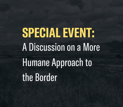 Special Event: A discussion on a more humane approach to the border.