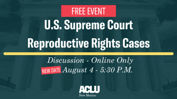 U.S. Supreme Court Reproductive Rghts Cases Discussion - Online Only. New Date of August 4 at 5:30 p.m.