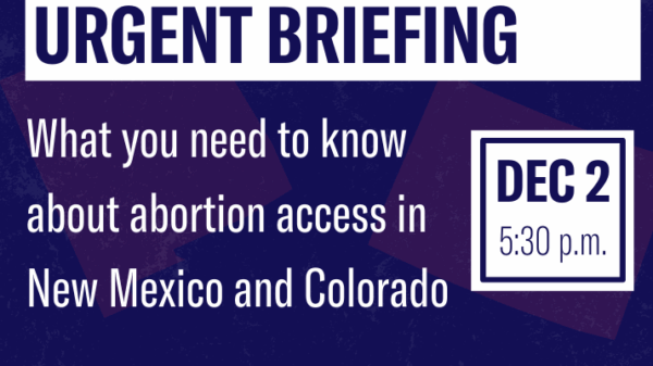Urgent Briefing: What you need to know about abortion access in New Mexico and Colorado