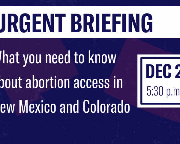 Urgent Briefing: What you need to know about abortion access in New Mexico and Colorado