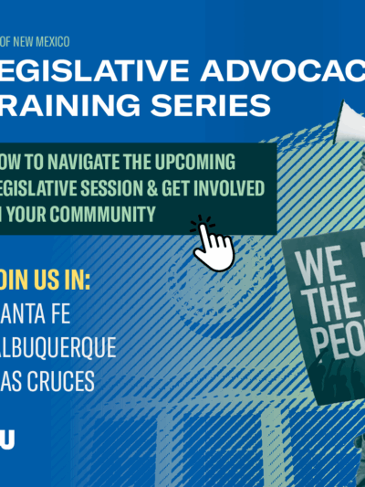 Legislative Advocacy Training Series: How to Navigate the Upcoming Legislative Session and Get Involved in Your Community. Join us in Santa Fe, Albuquerque, or Las Cruces