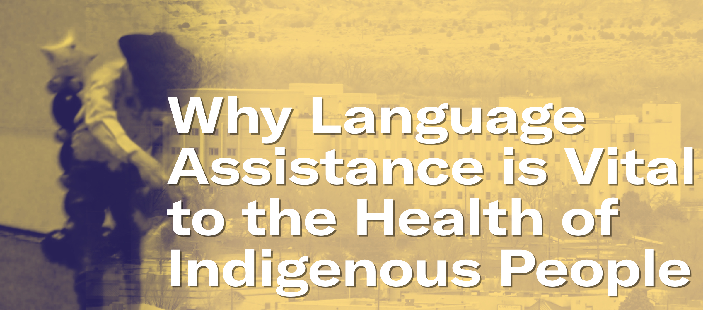 Why Langugage Assistance is Vital to the Health of Indigenous People